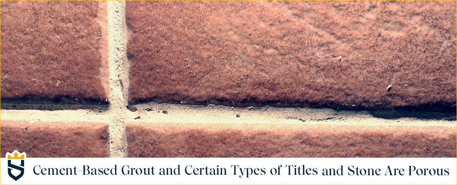 Cement-Based Grout and Certain Types of Tiles and Stone Are Porous