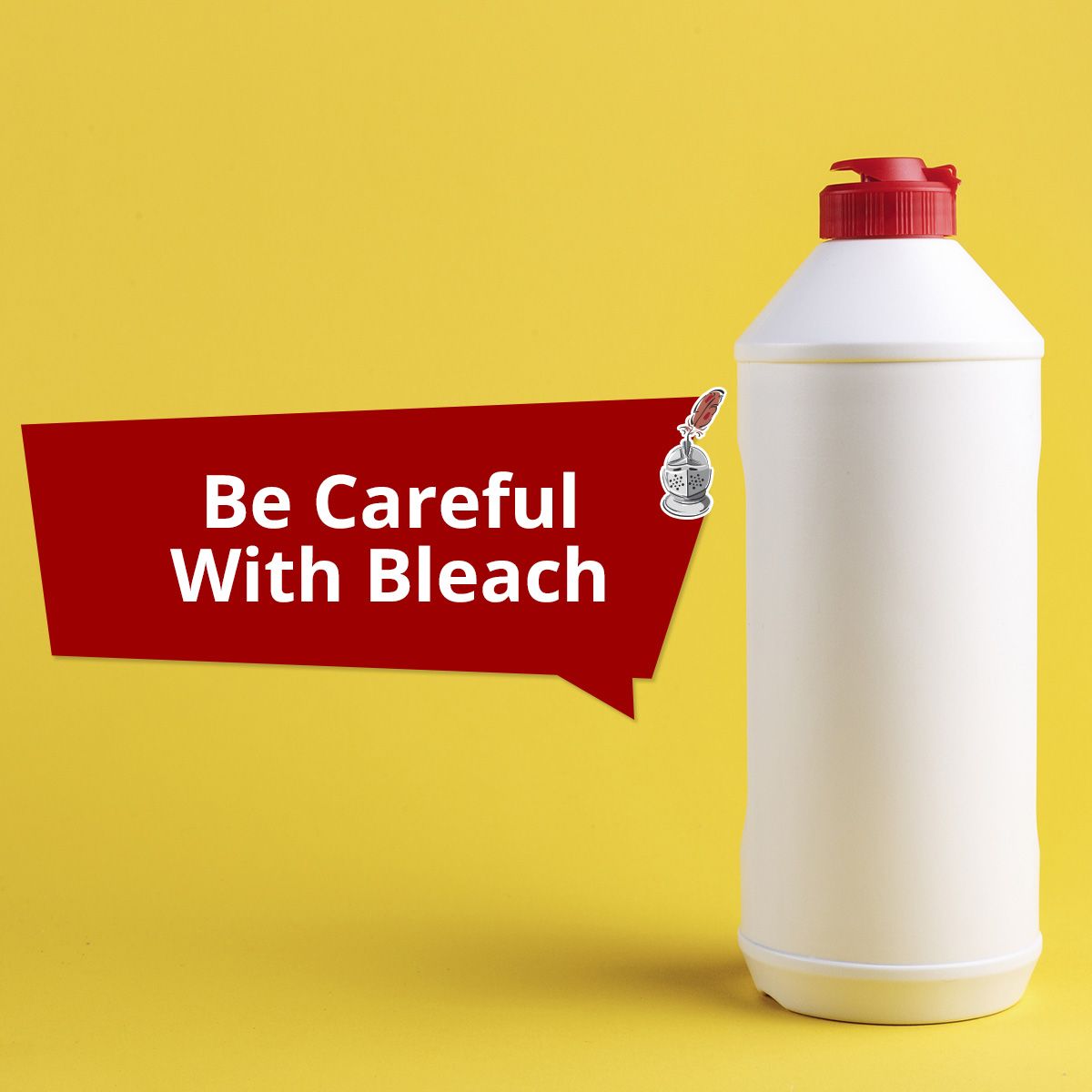 Be Careful With Bleach